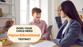 Psycho-Educational Testing: Does your child need it?