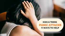 Panic Attacks in Children and Teens – 11 Ways to Help Panicking Kids