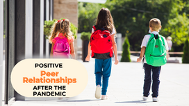 Empowering Your Child to Develop Positive Peer Relationships After the Pandemic