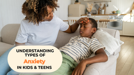 Understanding The Types Of Anxiety In Children And Teens