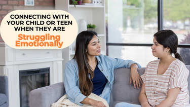 Ways Parents Can Connect With Their Child or Teen When They Are Struggling Emotionally